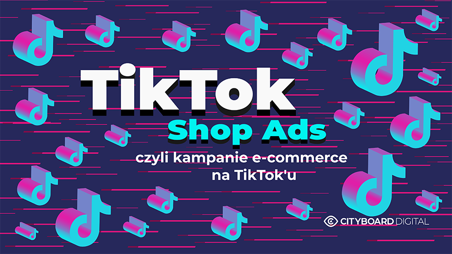 TikTok Shop Ads, czyli kampanie e-commerce na TikToku
